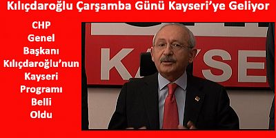 CHP Lideri Çarşamba Günü Kayseri’ye Geliyor