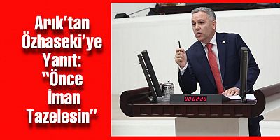 CHP Milletvekili Arık’tan Ak Parti Genel Başkan Yardımcısı Özhaseki’ye Yanıt