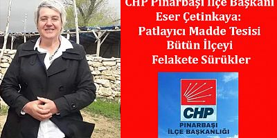 CHP Pınarbaşı İlçe Başkanı Eser Çetinkaya:  Patlayıcı Madde Tesisi Bütün İlçeyi Felakete Sürükler