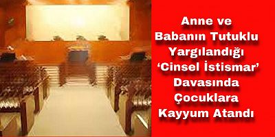 ‘Cinsel İstismar’ Davasında Çocuklara Kayyum Atandı