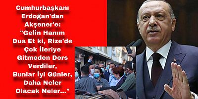 Cumhurbaşkanı Erdoğan’dan Akşener’e Tehdit