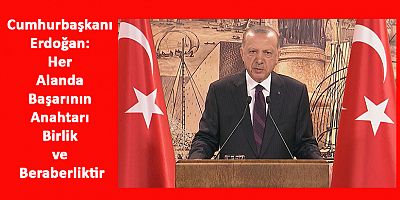 Cumhurbaşkanı Erdoğan: Her Alanda Başarının Anahtarı Birlik ve Beraberliktir