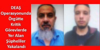 DEAŞ Operasyonunda Örgütte Kritik Görevlerde Yer Alan Şüpheliler Yakalandı
