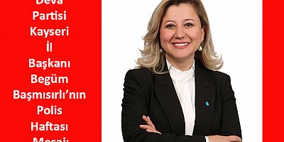 Deva Partisi Kayseri İl Başkanı Begüm Başmısırlı’nın Polis Haftası Mesajı