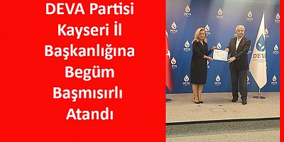 DEVA Partisi Kayseri İl Başkanlığına Başmısırlı Atandı