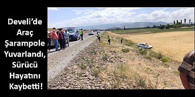 Develi’de Araç Şarampole Yuvarlandı, Sürücü Hayatını Kaybetti!