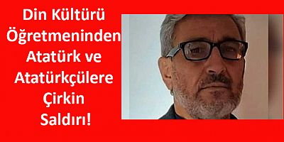 Din Kültürü Öğretmeninden Atatürk ve Atatürkçülere Çirkin Saldırı