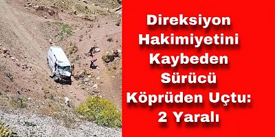 Direksiyon Hakimiyetini Kaybeden Sürücü Köprüden Uçtu: 2 Yaralı