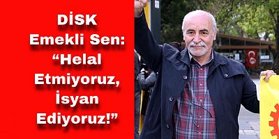 DİSK Emekli Sen: “Helal Etmiyoruz, İsyan Ediyoruz!”