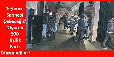 'Eğlence Sahnesi Çekeceğiz' Diyerek 500 Kişilik Parti Düzenlediler!