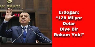 Erdoğan'dan 128 Milyar Dolar Açıklaması