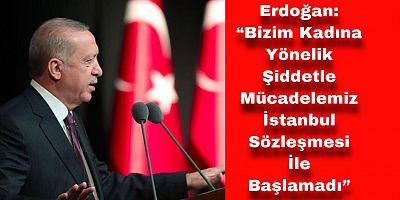Erdoğan’dan İstanbul Sözleşmesi Açıklaması