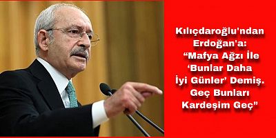 Erdoğan’ın ‘Bunlar Daha İyi Günler’ Sözlerine Kılıçdaroğlu’ndan Yanıt Geldi