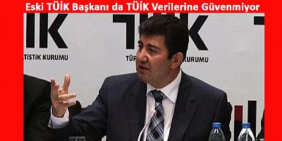 Eski TÜİK Başkanı da TÜİK Verilerine Güvenmiyor