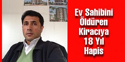 Ev Sahibini Öldüren Kiracıya 18 Yıl Hapis