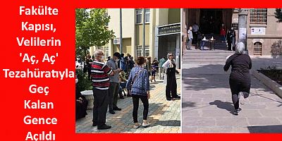 Fakülte Kapısı, Velilerin 'Aç, Aç' Tezahüratıyla Geç Kalan Gence Açıldı
