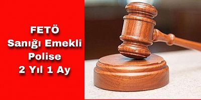 FETÖ Sanığı Emekli Polise 2 Yıl 1 Ay