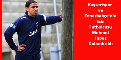 Futbolcu Mehmet Topuz dolandırıldı