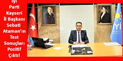 İyi Parti Kayseri İl Başkanı da Covid-19’a Yakalandı