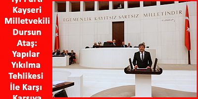 İyi Parti Kayseri Milletvekili Ataş’tan Dikkat Çeken Çıkış!