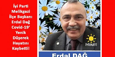 İyi Parti Melikgazi İlçe Başkanı Covid-19’a Yenik Düştü!