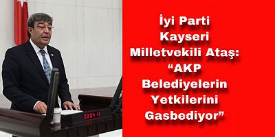 İYİ Partili Ataş: “AKP Seçim Kaybedince Belediye Yetkilerini Gasbediyor!”