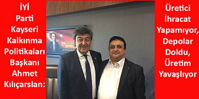 İyi Partili Kılıçarslan: İhracatçı Malını Gönderemiyor