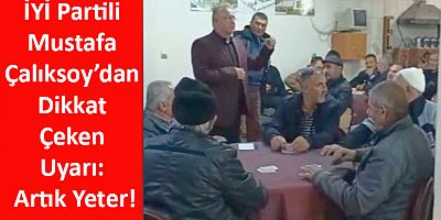 İYİ Partili Mustafa Çalıksoy’dan Dikkat Çeken Uyarı: Artık Yeter!