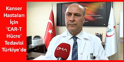 Kanser Hastaları İçin 'CAR-T Hücre' Tedavisi Türkiye'de 