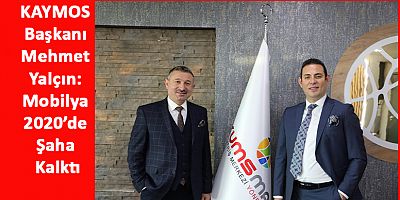 KAYMOS Başkanı Mehmet Yalçın: Mobilya 2020’de Şaha Kalktı