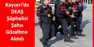 Kayseri’de 1 DEAŞ Şüphelisi Yakalandı