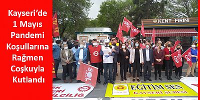 Kayseri’de 1 Mayıs Pandemi Koşullarına Rağmen Coşkuyla Kutlandı