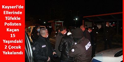 Kayseri'de 15 Yaşındaki 2 Çocuk, Ellerinde Tüfekle Yakalandı