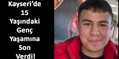 Kayseri’de 15 Yaşındaki Genç Yaşamına Son Verdi