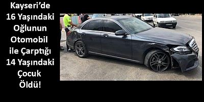 Kayseri’de 16 Yaşındaki Çocuğun Otomobil İle Çarptığı 14 Yaşındaki Çocuk Öldü!