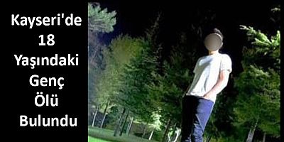 Kayseri'de 18 Yaşındaki Genç Ölü Bulundu