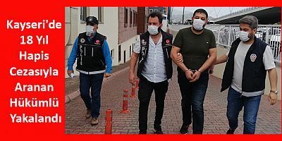 Kayseri'de 18 Yıl Hapis Cezasıyla Aranan Hükümlü Yakalandı