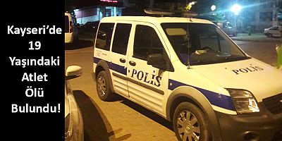 Kayseri’de 19 Yaşındaki Atlet Ölü Bulundu