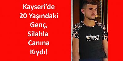 Kayseri'de 20 Yaşındaki Genç Silahla İntihar Etti