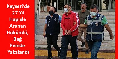 Kayseri’de 27 Yıl Hapisle Aranan Hükümlü, Bağ Evinde Yakalandı