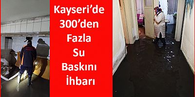 Kayseri’de 300’den Fazla Su Baskını İhbarı