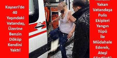 Kayseri’de 40 Yaşındaki Vatandaş Kendini Yaktı!