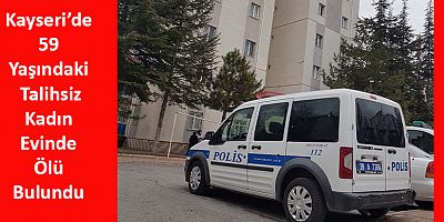 Kayseri’de 59 Yaşındaki Kadın Evinde Ölü Bulundu