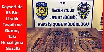 Kayseri'de 65 Bin Liralık Tespih Ve Gümüş Takı Hırsızlığına Gözaltı