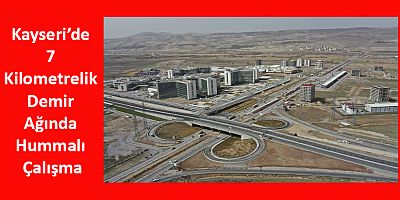 Kayseri’de 7 Kilometrelik Demir Ağında Hummalı Çalışma