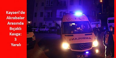 Kayseri'de Akrabalar Arasında Bıçaklı Kavga: 3 Yaralı