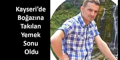 Kayseri’de Boğazına Takılan Yemek Sonu Oldu