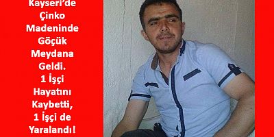 Kayseri'de Çinko Madeninde Göçük: 1 Ölü, 1 Yaralı
