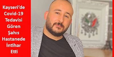 Kayseri’de Covid-19 Tedavisi Gören Şahıs Hastanede İntihar Etti