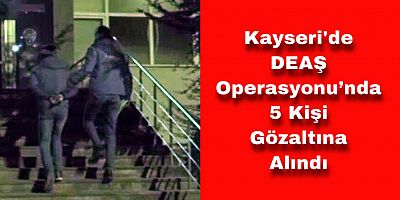 Kayseri'de DEAŞ Operasyonu: 5 Gözaltı